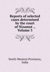 Reports of selected cases determined by the court of Nizamut ., Volume 3