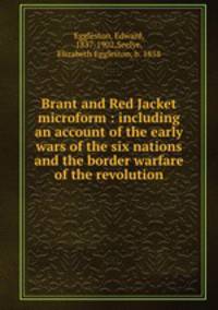 Brant and Red Jacket microform : including an account of the early wars of the six nations and the border warfare of the revolution