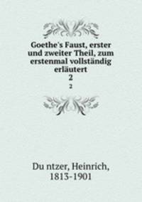 Goethe`s Faust, erster und zweiter Theil, zum erstenmal vollstndig erlutert. 2