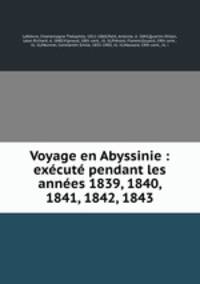 Voyage en Abyssinie. excut pendant les annes 1839, 1840, 1841, 1842, 1843