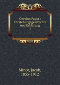 Goethes Faust : Entstehungsgeschichte und Erklrung. 1