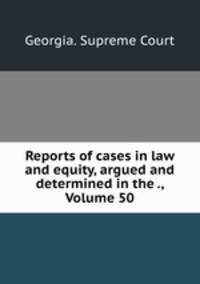 Reports of cases in law and equity, argued and determined in the ., Volume 50