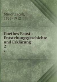 Goethes Faust : Entstehungsgeschichte und Erklrung. 2