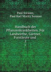 Handbuch der Pflanzenkrankheiten. Fr Landwirthe, Grtner, Forstleute und .. 2