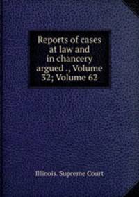 Reports of cases at law and in chancery argued ., Volume 32; Volume 62
