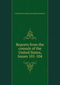 Reports from the consuls of the United States, Issues 101-104