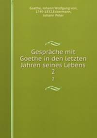 Gesprche mit Goethe in den letzten Jahren seines Lebens. 2