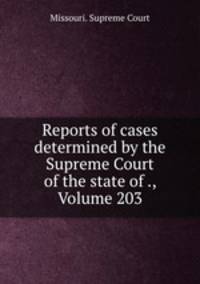 Reports of cases determined by the Supreme Court of the state of ., Volume 203