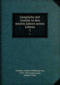 Gesprche mit Goethe in den letzten Jahren seines Lebens. 1