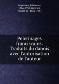 Pelerinages franciscains. Traduits du danois avec l`autorisation de l`auteur
