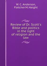 Review of Dr. Scott`s Bible and politics in the light of religion and the law