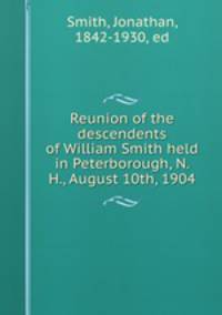 Reunion of the descendents of William Smith held in Peterborough, N. H., August 10th, 1904