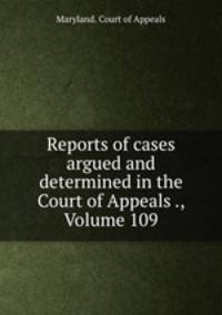 Reports of cases argued and determined in the Court of Appeals ., Volume 109