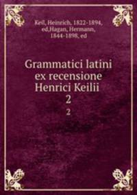Grammatici latini ex recensione Henrici Keilii . 2