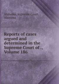 Reports of cases argued and determined in the Supreme Court of ., Volume 186