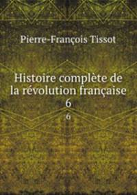 Histoire complte de la rvolution franaise. 6