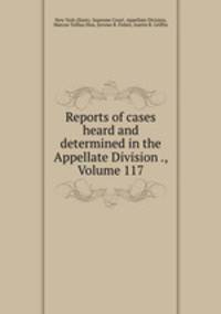 Reports of cases heard and determined in the Appellate Division ., Volume 117