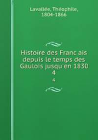 Histoire des Francais depuis le temps des Gaulois jusqu`en 1830. 4
