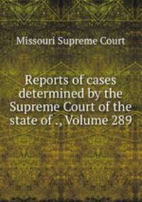 Reports of cases determined by the Supreme Court of the state of ., Volume 289