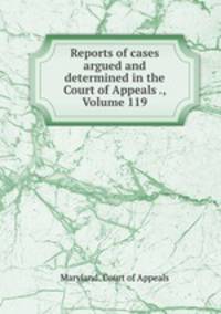 Reports of cases argued and determined in the Court of Appeals ., Volume 119