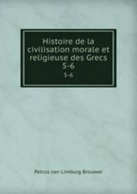 Histoire de la civilisation morale et religieuse des Grecs. 5-6