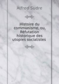 Histoire du communisme, ou, Rfutation historique des utopies socialistes .