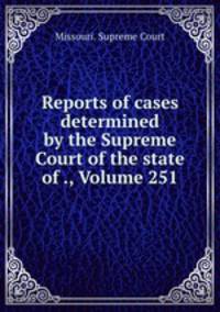 Reports of cases determined by the Supreme Court of the state of ., Volume 251