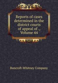 Reports of cases determined in the district courts of appeal of ., Volume 44