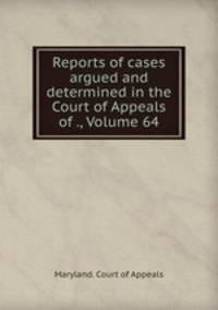 Reports of cases argued and determined in the Court of Appeals of ., Volume 64