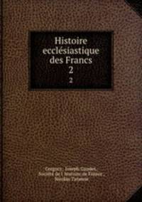 Histoire ecclsiastique des Francs. 2