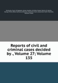 Reports of civil and criminal cases decided by ., Volume 27; Volume 135