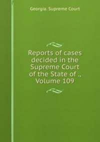 Reports of cases decided in the Supreme Court of the State of ., Volume 109