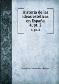 Historia de las ideas estticas en Espaa. 4, pt. 2