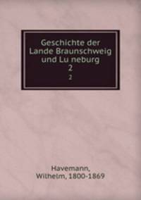 Geschichte der Lande Braunschweig und Luneburg. 2