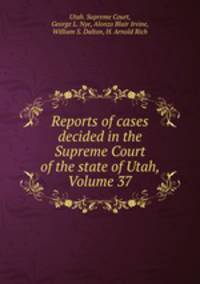 Reports of cases decided in the Supreme Court of the state of Utah, Volume 37