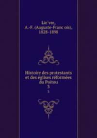 Histoire des protestants et des eglises reformees du Poitou. 3