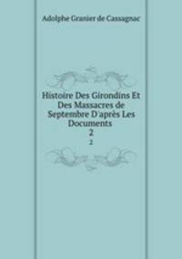 Histoire Des Girondins Et Des Massacres de Septembre D`aprs Les Documents .. 2