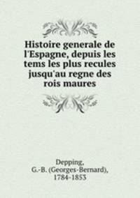Histoire generale de l`Espagne, depuis les tems les plus recules jusqu`au regne des rois maures