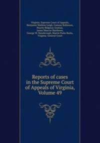 Reports of cases in the Supreme Court of Appeals of Virginia, Volume 49