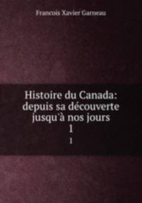 Histoire du Canada: depuis sa dcouverte jusqu` nos jours. 1