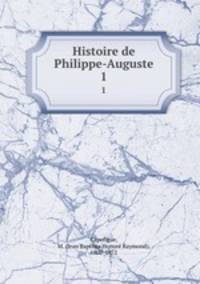 Histoire de Philippe-Auguste. 1