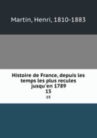 Histoire de France, depuis les temps les plus recules jusqu`en 1789. 15
