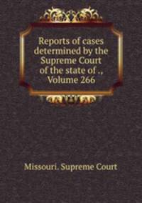Reports of cases determined by the Supreme Court of the state of ., Volume 266