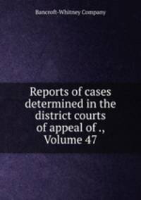 Reports of cases determined in the district courts of appeal of ., Volume 47