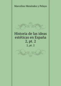Historia de las ideas estticas en Espaa. 2, pt. 2