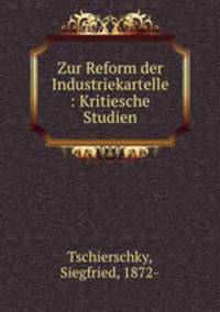 Zur Reform der Industriekartelle : Kritiesche Studien