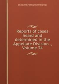 Reports of cases heard and determined in the Appellate Division ., Volume 34
