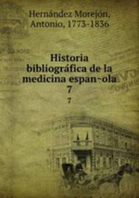 Historia bibliografica de la medicina espanola. 7
