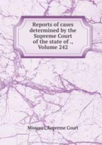 Reports of cases determined by the Supreme Court of the state of ., Volume 242