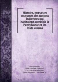 Histoire, murs et coutumes des nations indiennes qui habitaient autrefois la Pensylvanie et les Etats voisins